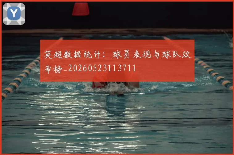 英超数据统计：球员表现与球队效率榜_20260523113711