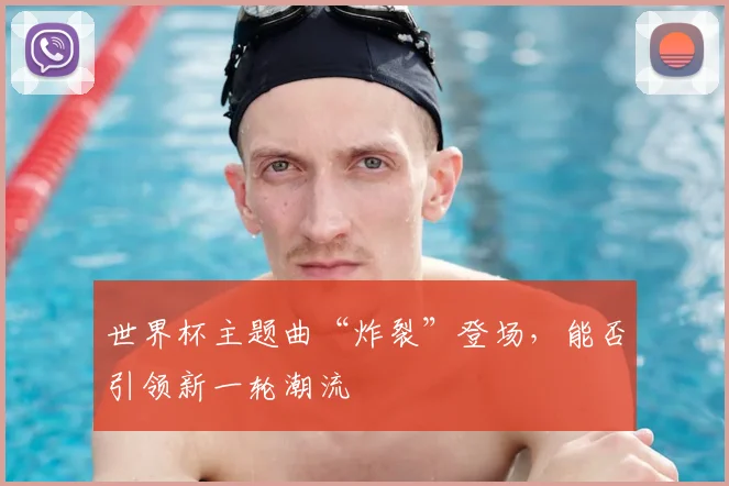世界杯主题曲“炸裂”登场，能否引领新一轮潮流